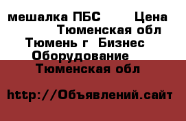 мешалка ПБС 600 › Цена ­ 50 000 - Тюменская обл., Тюмень г. Бизнес » Оборудование   . Тюменская обл.